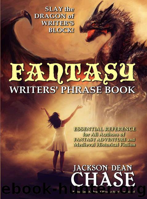 Fantasy Writers' Phrase Book: Essential Reference for All Authors of Fantasy Adventure and Medieval Historical Fiction (Writers' Phrase Books Book 4) by Chase Jackson Dean