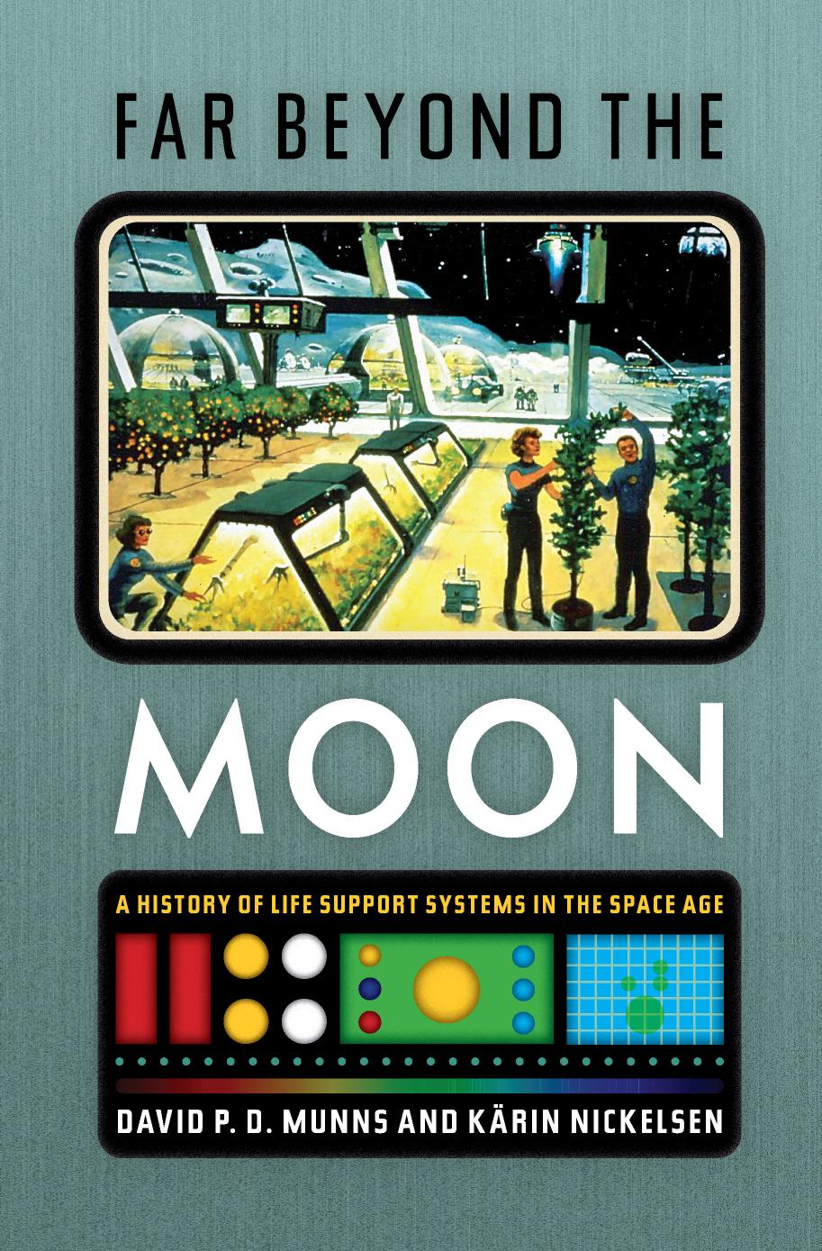 Far Beyond the Moon: A History of Life Support Systems in the Space Age by Kärin Nickelsen David P. D. Munns