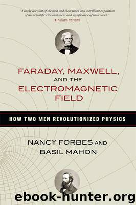 Faraday, Maxwell, and the Electromagnetic Field: How Two Men Revolutionized Physics by Nancy Forbes & Basil Mahon