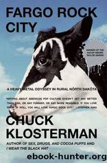 Fargo Rock City: A Heavy Metal Odyssey in Rural North Dakota by Klosterman Chuck