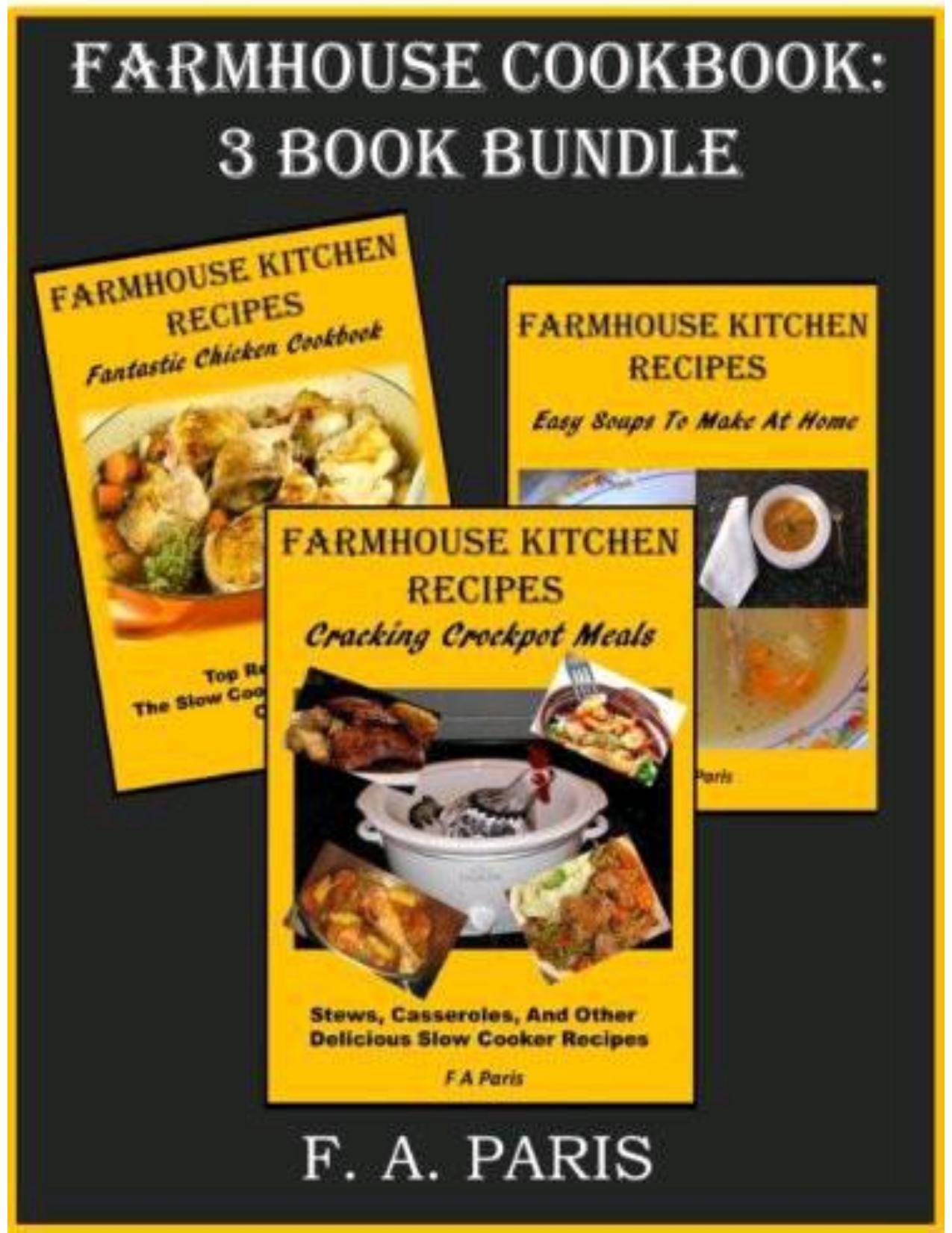 Farmhouse Cookbook 3 Book Bundle: Slow Cooking, Chicken Recipes & Easy Soup Recipes by F. A. Paris