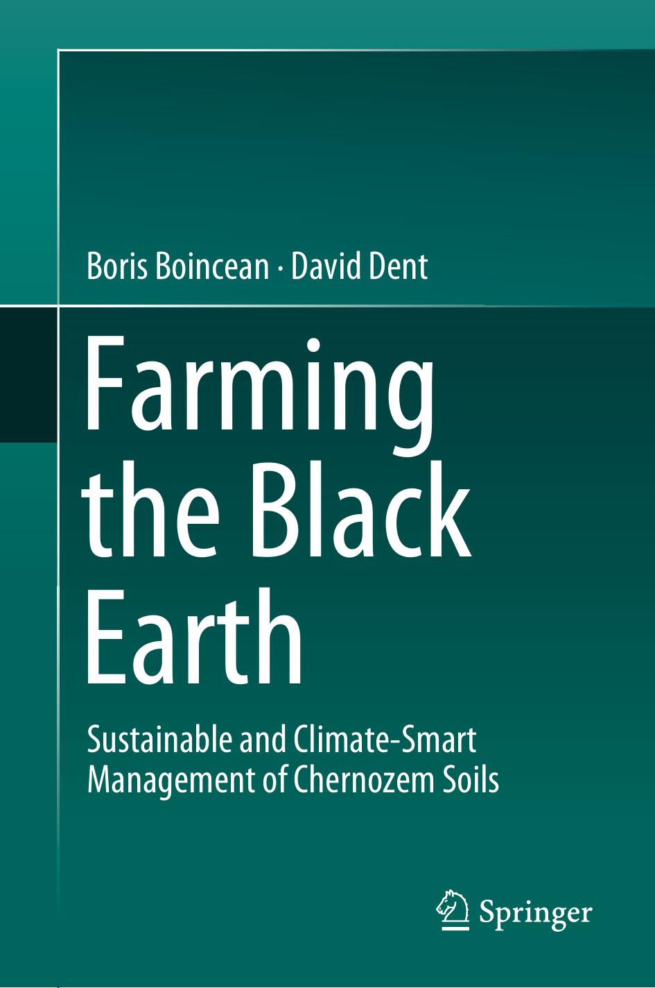 Farming the Black Earth: Sustainable and Climate-Smart Management of Chernozem Soils by Boris Boincean David Dent