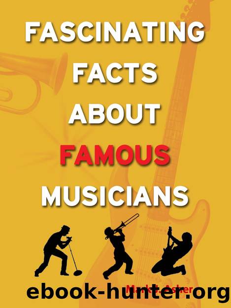 Fascinating Facts About Famous Musicians by Mark J Asher