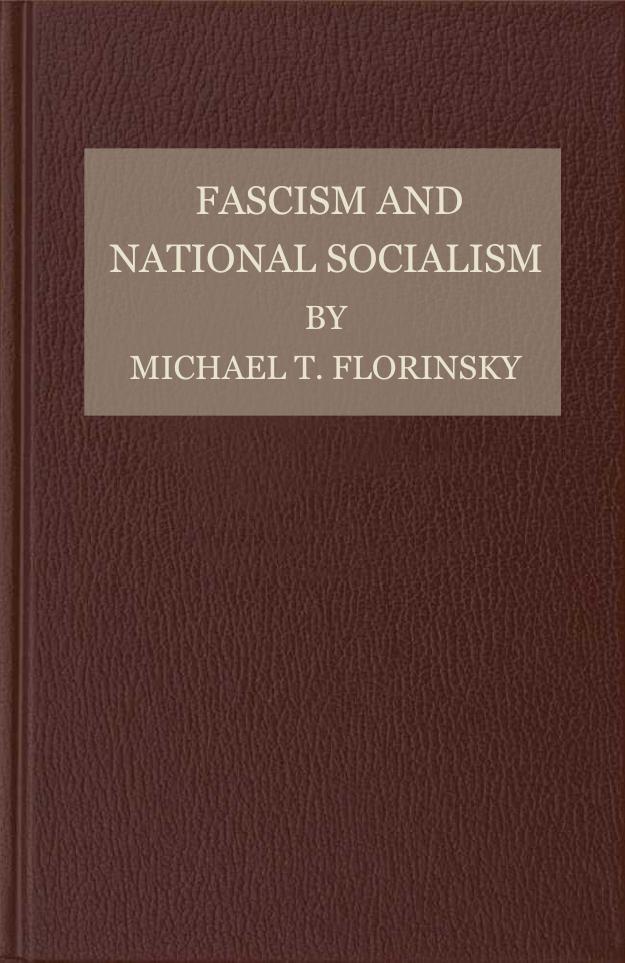 Fascism and National Socialism. A Study of the Economic and Social Policies of the Totalitarian State by Michael T. Florinsky