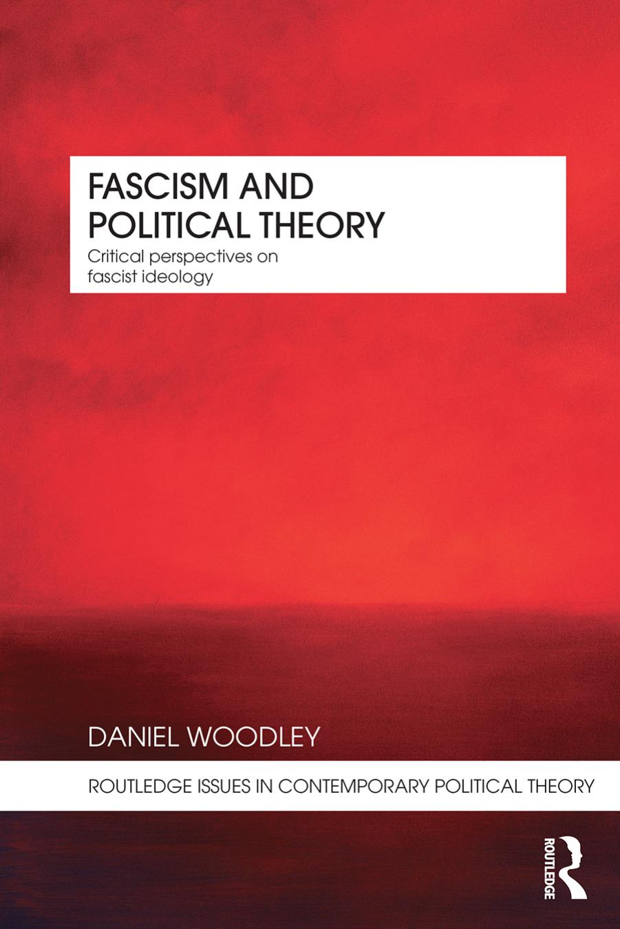 Fascism and Political Theory: Critical Perspectives on Fascist Ideology (Routledge Issues in Contemporary Political Theory) by Daniel Woodley