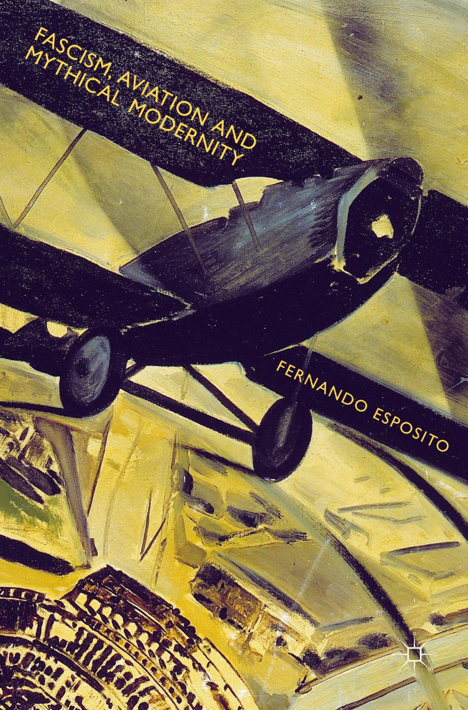 Fascism, Aviation and Mythical Modernity by Fernando Esposito (auth.)