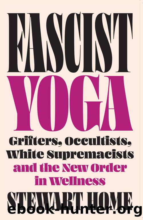 Fascist Yoga: Grifters, Occultists, White Supremacists, and the New Order In Wellness by Stewart Home