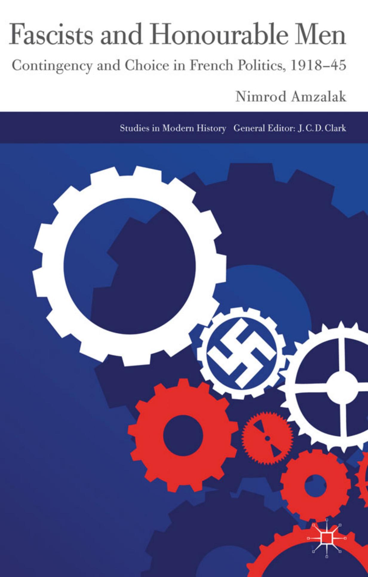 Fascists and Honourable Men: Contingency and Choice in French Politics, 1918-45 (Studies in Modern History) by Nimrod Amzalak