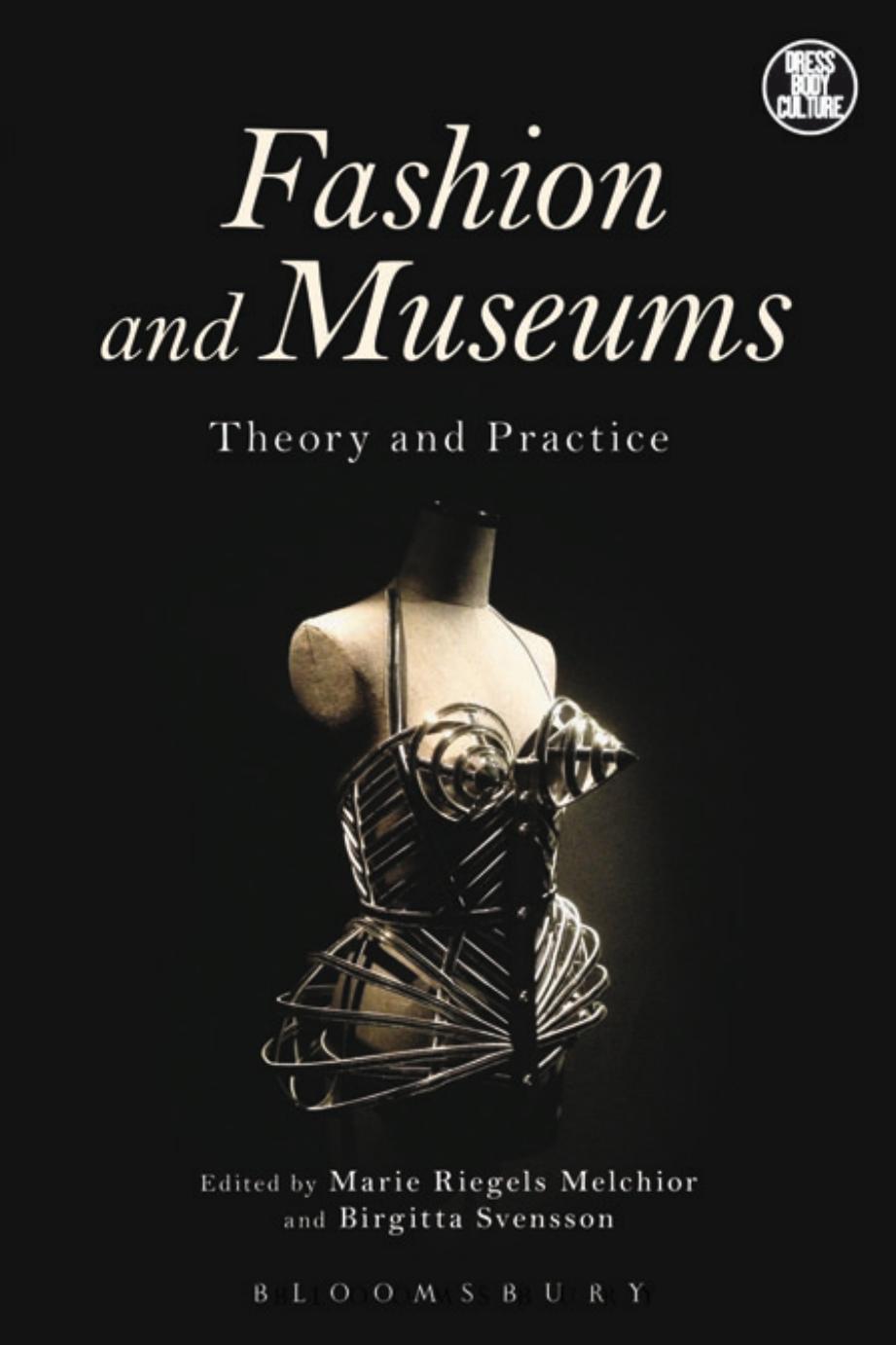 Fashion and Museums: Theory and Practice by Marie Riegels Melchior (editor) Birgitta Svensson (editor)