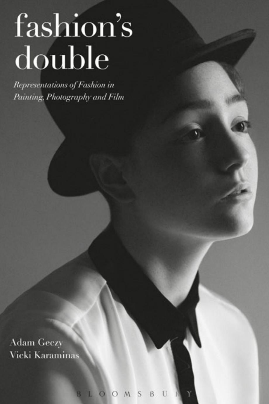 Fashionâs Double: Representations of Fashion in Painting, Photography and Film by Adam Geczy Vicki Karaminas