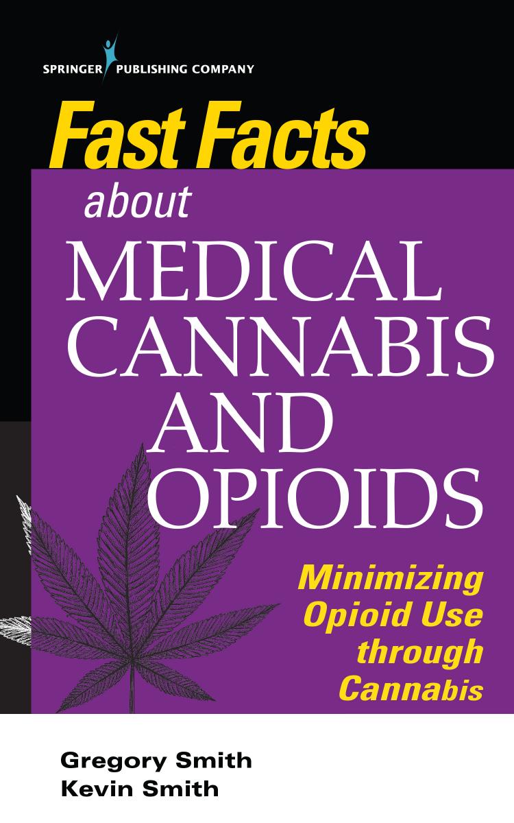 Fast Facts about Medical Cannabis and Opioids: Minimizing Opioid Use Through Cannabis by Gregory Smith Kevin Smith Nikki Wright