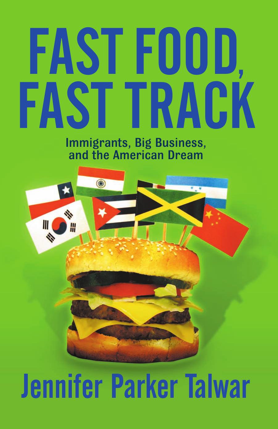 Fast Food, Fast Track: Immigrants, Big Business, and the American Dream by Jennifer Talwar