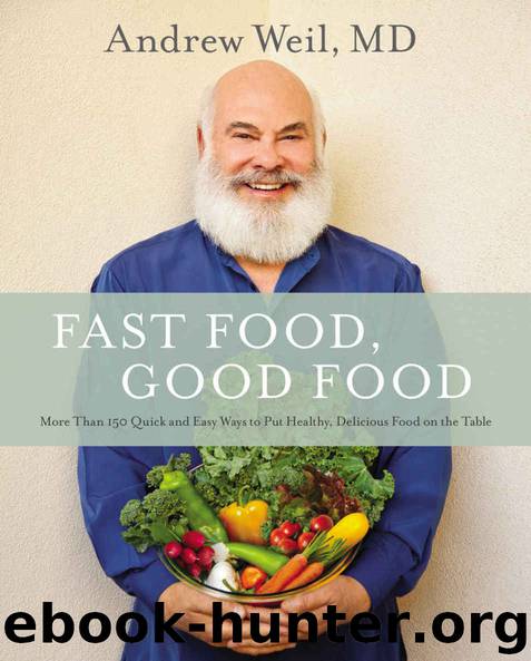 Fast Food, Good Food: More Than 150 Quick and Easy Ways to Put Healthy, Delicious Food on the Table by Weil MD Andrew