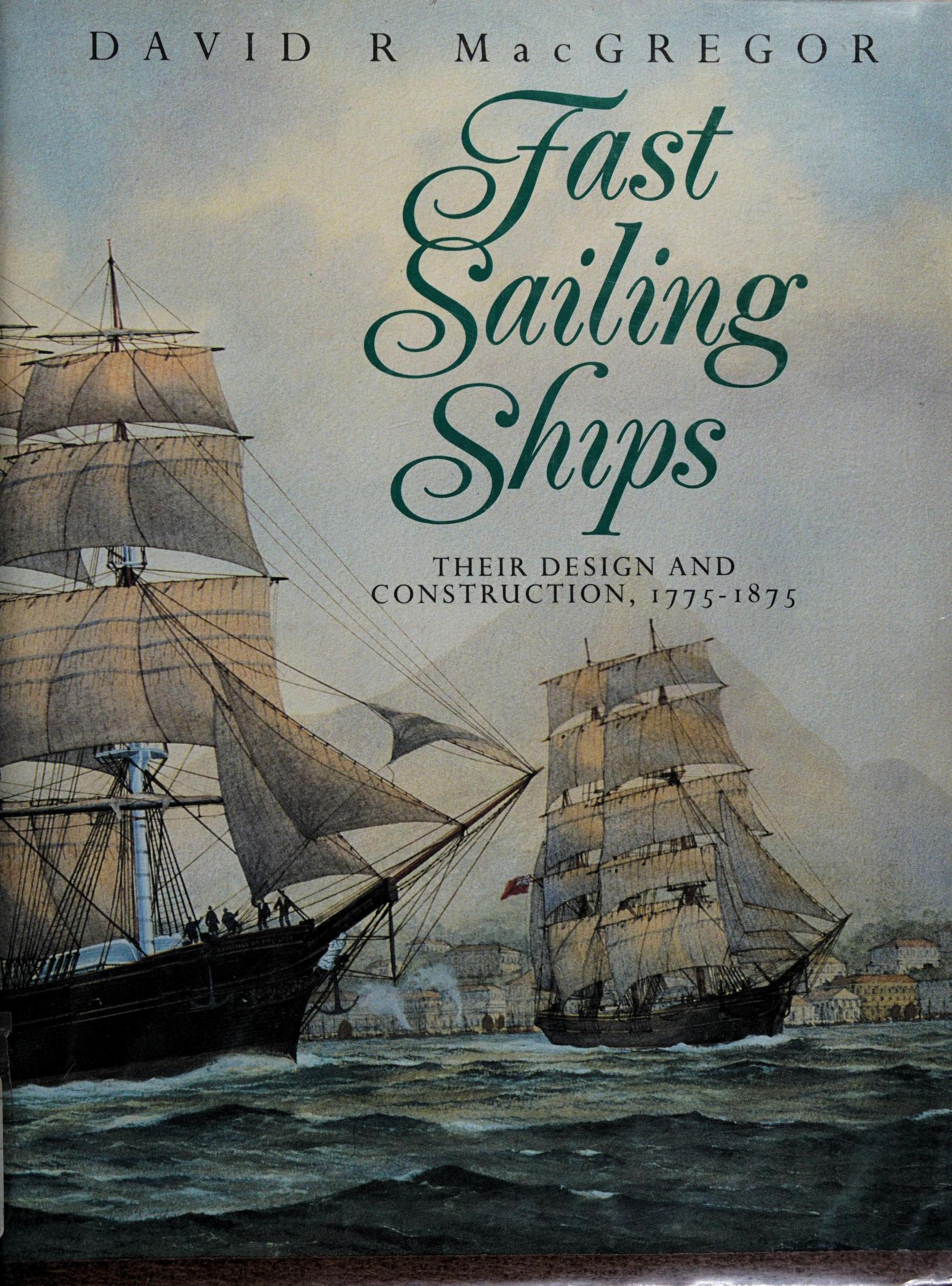 Fast Sailing Ships: Their Design and Construction, 1775-1875 by David R. MacGregor