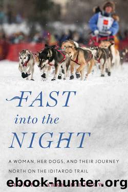 Fast into the Night: A Woman, Her Dogs, and Their Journey North on the Iditarod Trail by Debbie Clarke Moderow