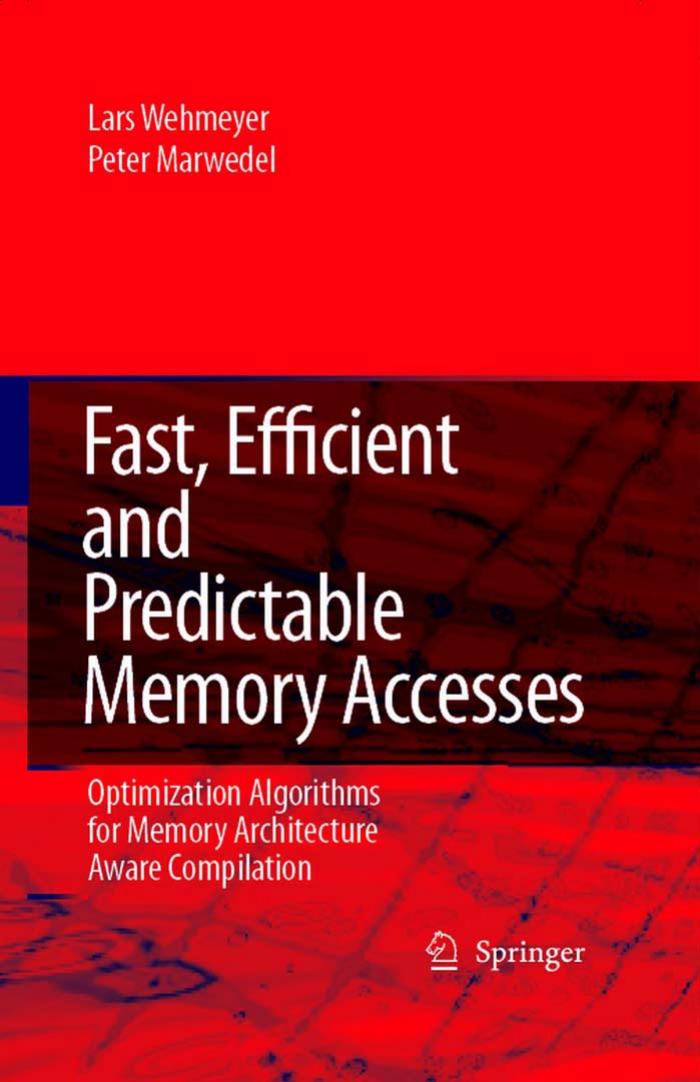 Fast, Efficient and Predictable Memory Accesses: Optimization Algorithms for Memory Architecture Aware Compilation by Lars Wehmeyer Peter Marwedel
