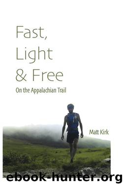 Fast, Light & Free: On the Appalachian Trail by Matt Kirk