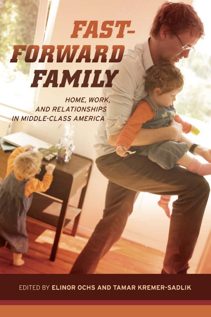 Fast-Forward Family: Home, Work, and Relationships in Middle-Class America by Elinor Ochs Tamar Kremer-Sadlik