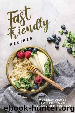 Fast-Friendly Recipes: Moreish Dishes to Keep Your Metabolism Pumped! by April Blomgren