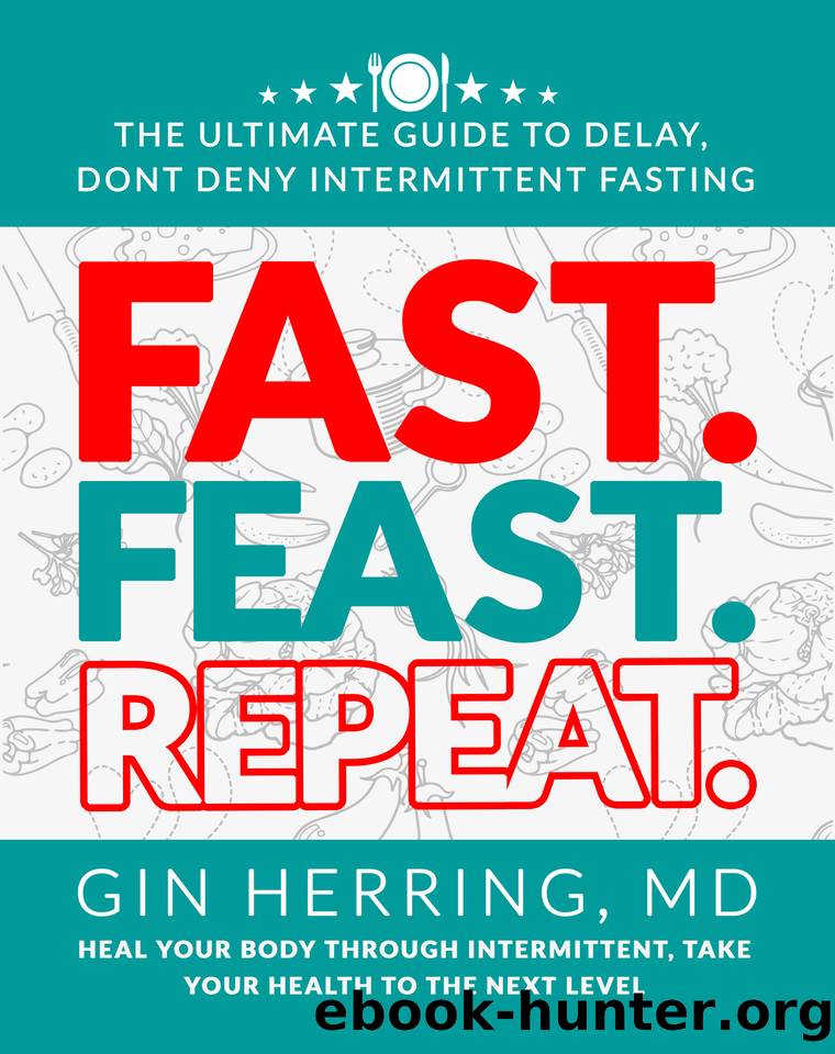 Fast. Feast. Repeat.: The Ultimate Guide to Delay, Dont Deny Intermittent Fasting | Heal Your Body Through Intermittent, Take Your Health to the Next Level by Gin Herring MD