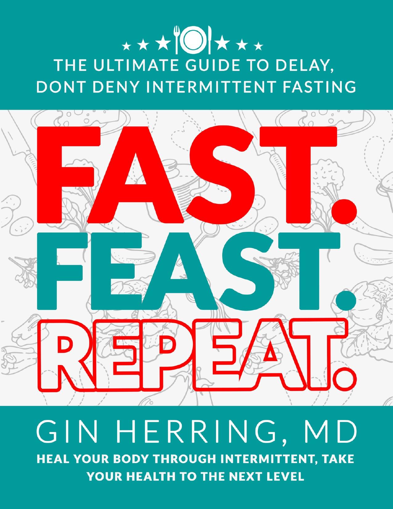 Fast. Feast. Repeat.: The Ultimate Guide to Delay, Dont Deny Intermittent Fasting | Heal Your Body Through Intermittent, Take Your Health to the Next Level by Herring MD Gin