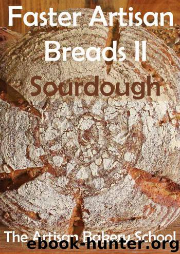 Faster Artisan Breads II - Sourdough: Baking real artisan sourdough breads with no effort, in three steps and minimum hands on time. by The Artisan Bakery School & Penny Williams & Dragan Matijevic
