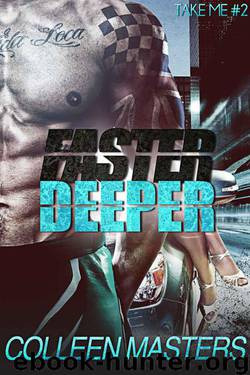 Faster Deeper (Take Me...#2) (New Adult Bad Boy Racer Novel) by Masters Colleen