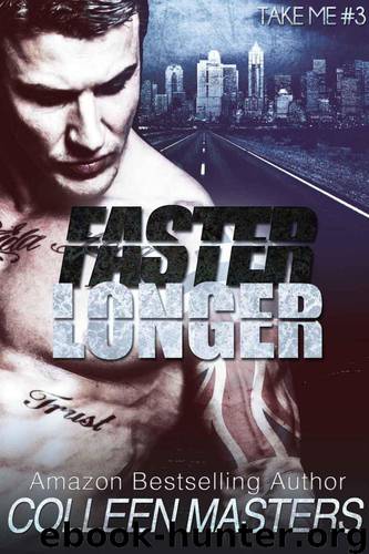 Faster Longer (Take Me...#3) (New Adult Bad Boy Racer Novel) by Masters Colleen