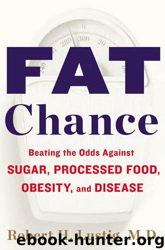 Fat Chance: Beating the Odds Against Sugar, Processed Food, Obesity, and Disease by Robert H. Lustig
