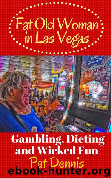 Fat Old Woman in Las Vegas: Gambling, Dieting and Wicked Fun by Pat Dennis