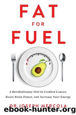 Fat for Fuel: A Revolutionary Diet to Combat Cancer, Boost Brain Power, and Increase Your Energy by Joseph Mercola
