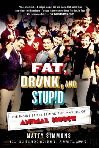 Fat, Drunk, & Stupid: The Inside Story Behind the Making of Animal House by Matty Simmons