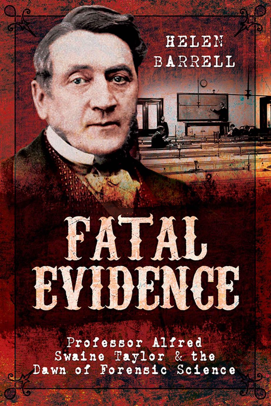 Fatal Evidence: Professor Alfred Swaine Taylor & the Dawn of Forensic Science by Helen Barrell