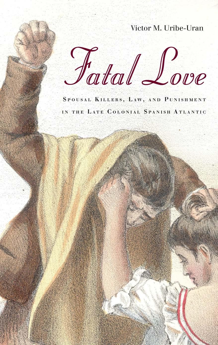Fatal Love: Spousal Killers, Law, and Punishment in the Late Colonial Spanish Atlantic by Victor M. Uribe-Uran