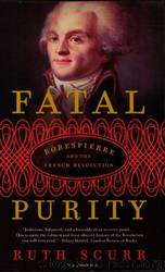 Fatal Purity: Robespierre and the French Revolution by Ruth Scurr