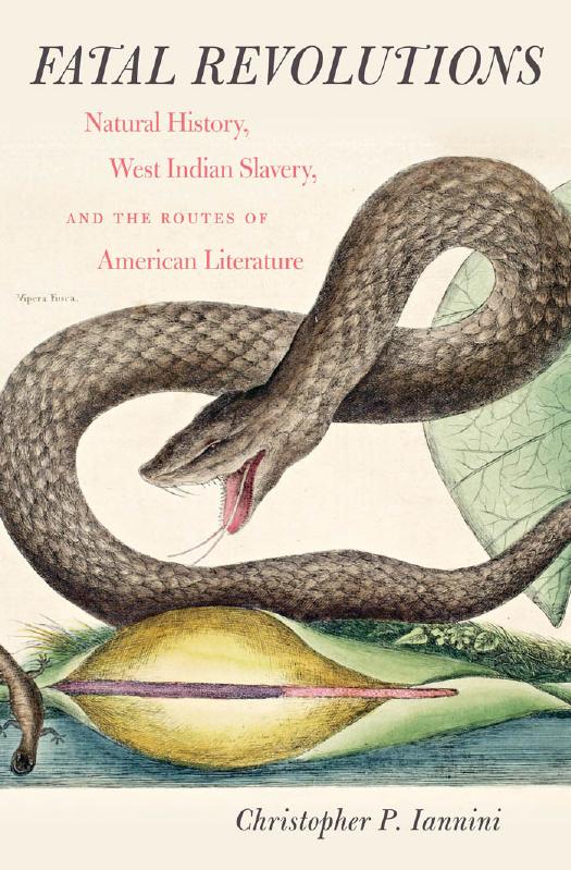 Fatal Revolutions: Natural History, West Indian Slavery, and the Routes of American Literature by Christopher P. Iannini