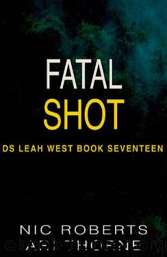 Fatal Shot (DS Leah West Book 17): A fast-paced crime thriller (DS Leah West Crime Thrillers) by Nic Roberts & Ari Thorne