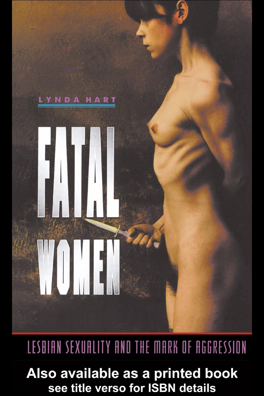 Fatal Women: Lesbian Sexuality and the Mark of Aggression by Lynda Hart