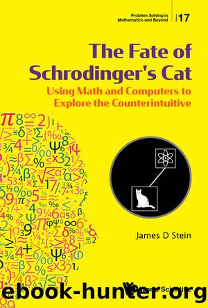 Fate Of Schrodinger's Cat, The: Using Math And Computers To Explore The Counterintuitive by Stein James D;