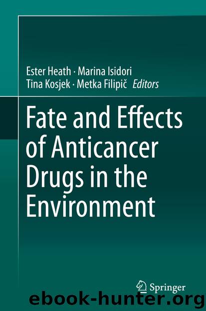 Fate and Effects of Anticancer Drugs in the Environment by Ester Heath & Marina Isidori & Tina Kosjek & Metka Filipič
