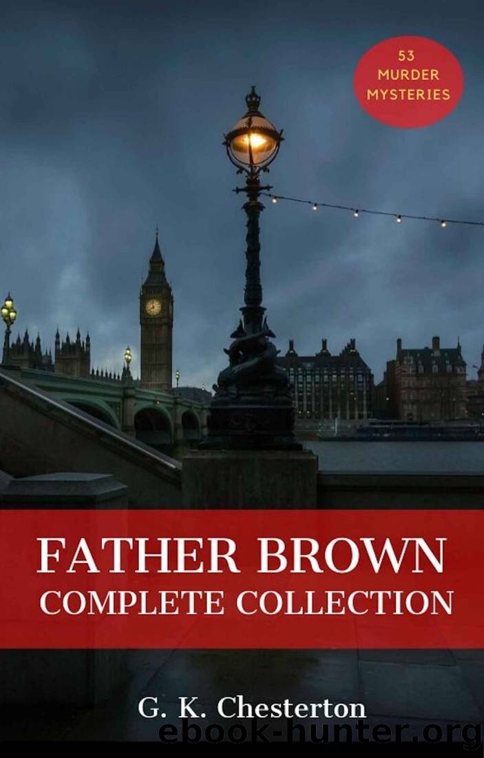 Father Brown (Complete Collection): : 53 Murder Mysteries: The Scandal of Father Brown, The Donnington Affair & The Mask of Midasâ¦ (Classic Literature & Fiction Book 100) by G. K. Chesterton