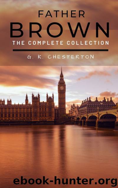 Father Brown (Complete Collection): 53 Murder Mysteries: The Scandal of Father Brown, The Donnington Affair & The Mask of Midas… by G. K. Chesterton