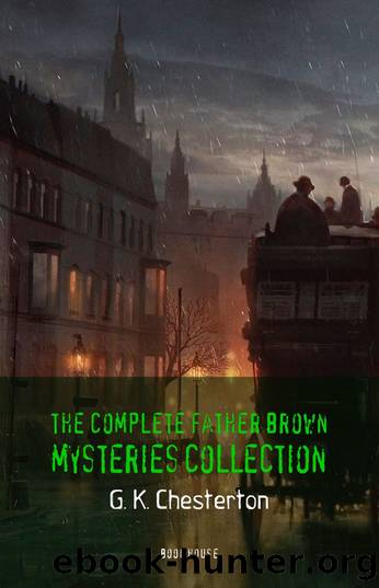 Father Brown Mysteries Collection (53 Father Brown Mysteries in One Volume!) by G. K. Chesterton