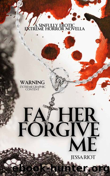 Father Forgive Me: A sinfully erotic extreme horror novella. by Riot Jessa