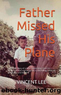 Father Missed His Plane: A real-life story of a boy's separation from his family, survival and adversity in the Killing Fields of Cambodia and beyond by VINCENT LEE