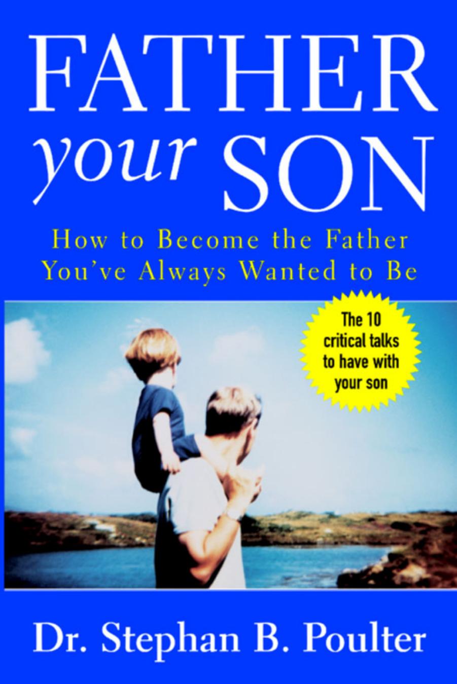 Father Your Son : How to Become the Father You've Always Wanted to Be by Stephan Poulter