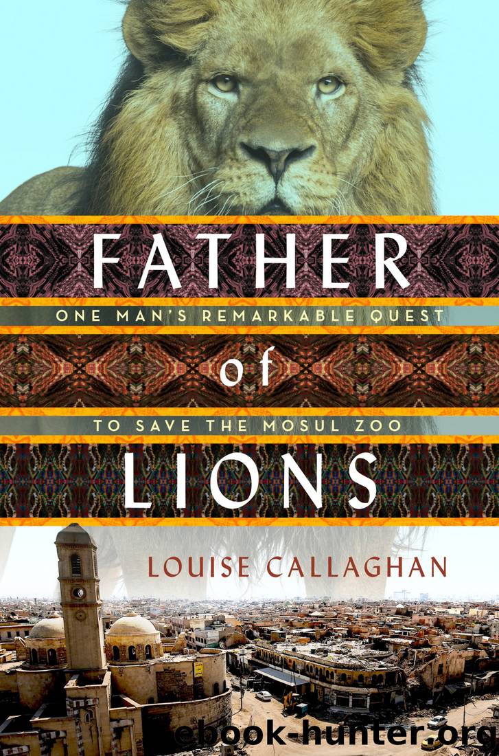 Father of Lions: One Man's Remarkable Quest to Save the Mosul Zoo by Louise Callaghan