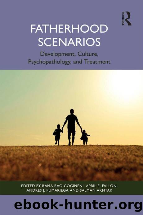 Fatherhood Scenarios; Development, Culture, Psychopathology, and Treatment; First Edition by Rama Rao Gogineni & April E. Fallon & Andres J. Pumariega & Salman Akhtar