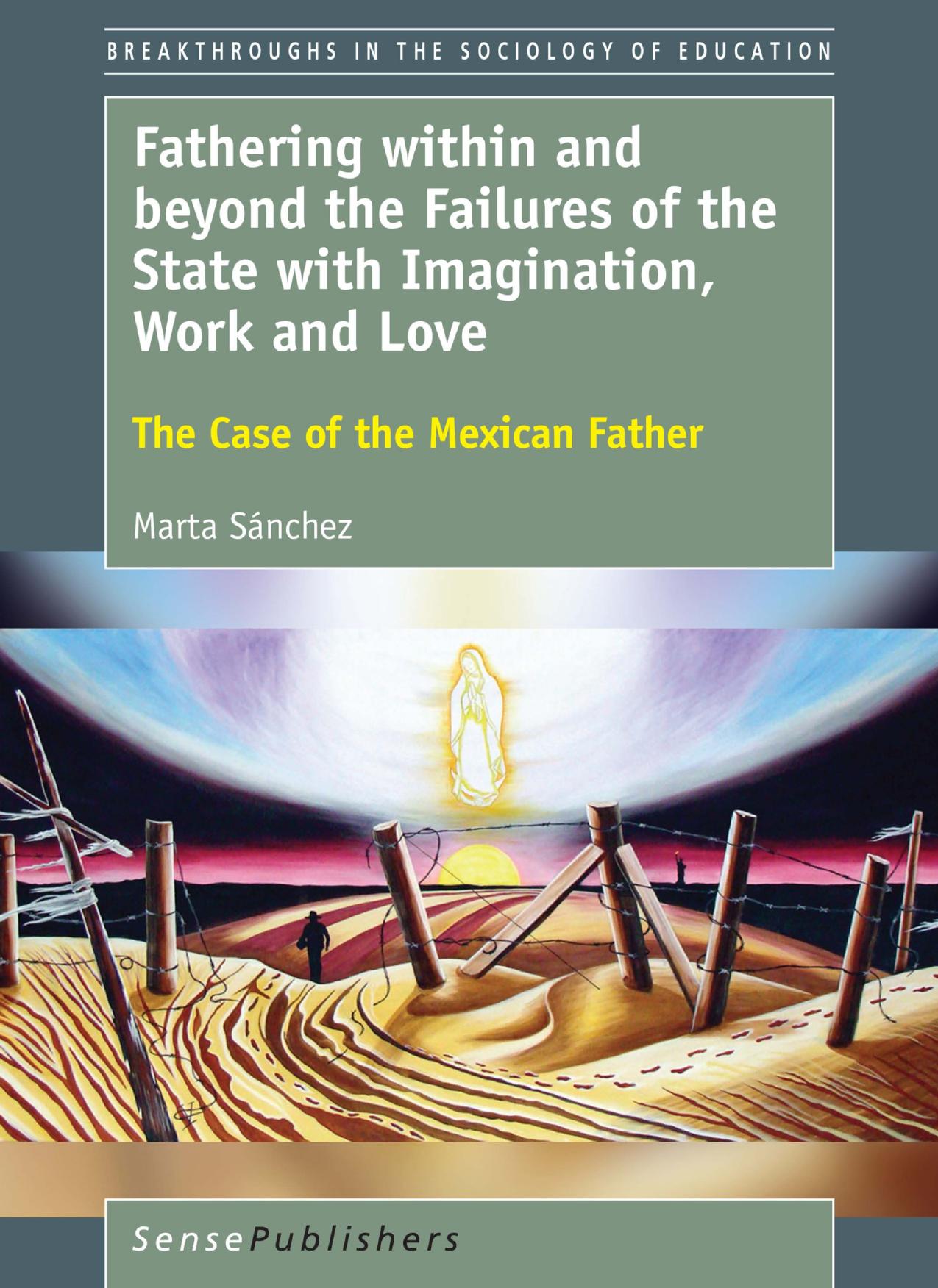 Fathering within and beyond the Failures of the State with Imagination, Work and Love: The Case of the Mexican Father by Marta Sánchez (auth.)