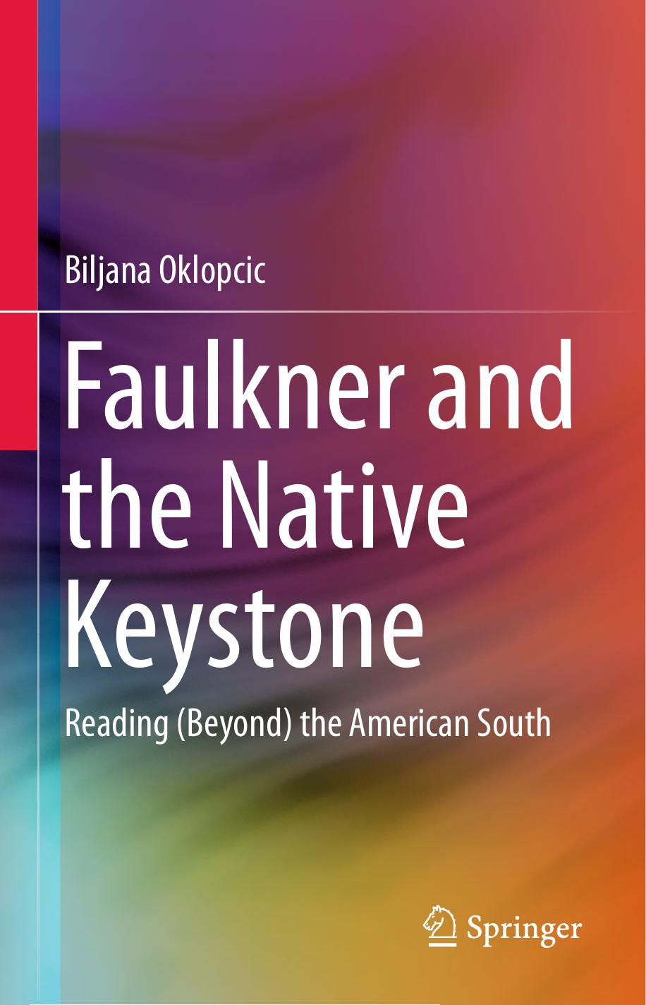 Faulkner and the Native Keystone: Reading (Beyond) the American South by Biljana Oklopcic (auth.)